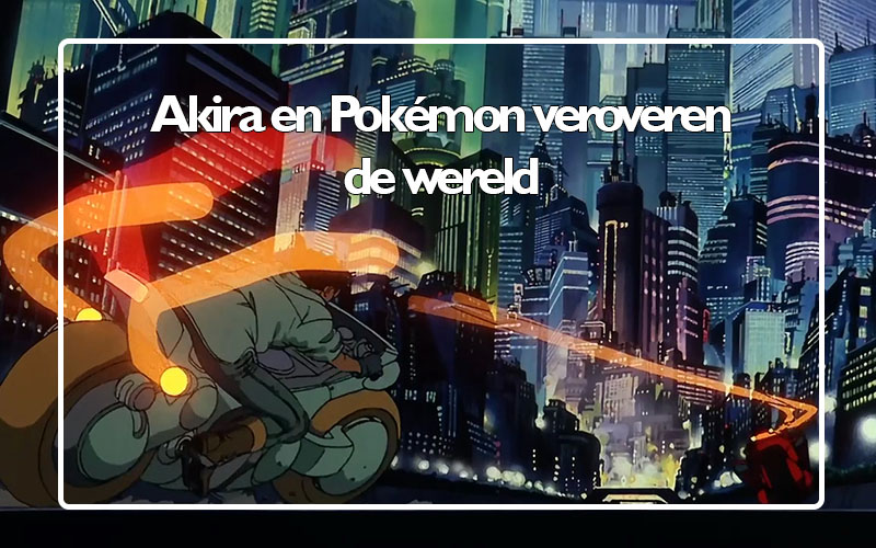 Anime in de jaren 90 – Akira en Pokémon veroveren de wereld